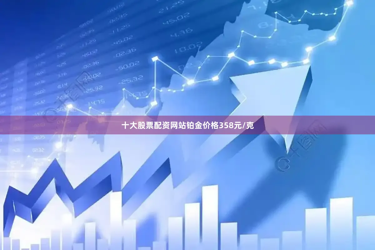 十大股票配资网站铂金价格358元/克
