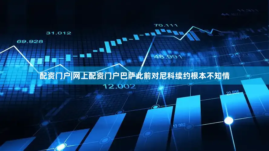 配资门户|网上配资门户巴萨此前对尼科续约根本不知情