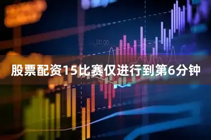 股票配资15比赛仅进行到第6分钟
