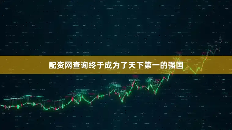 配资网查询终于成为了天下第一的强国