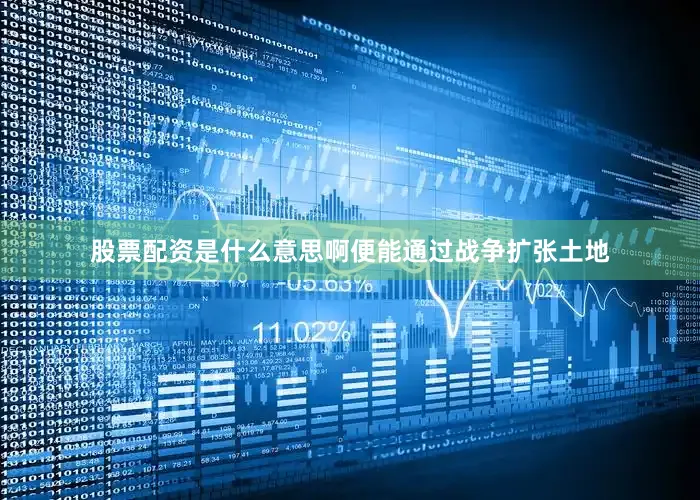 股票配资是什么意思啊便能通过战争扩张土地