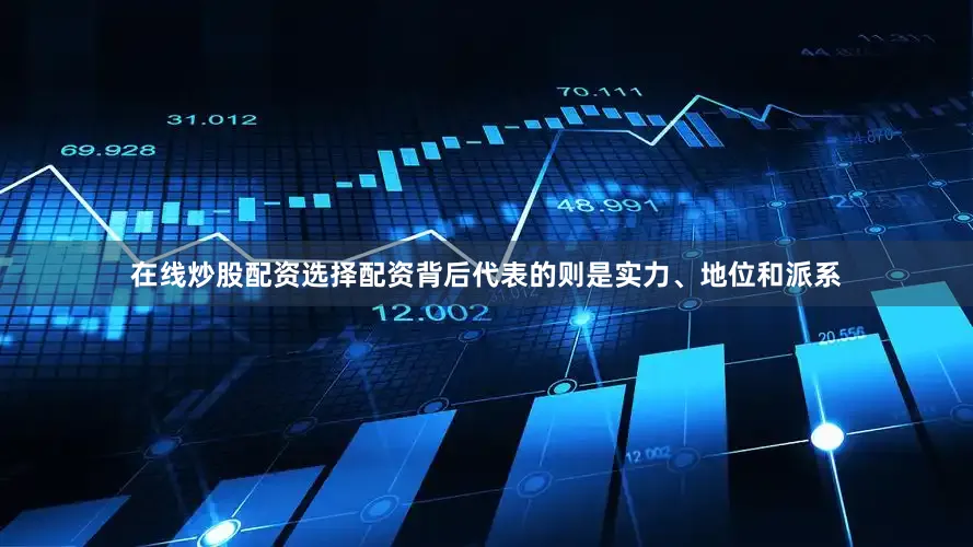 在线炒股配资选择配资背后代表的则是实力、地位和派系