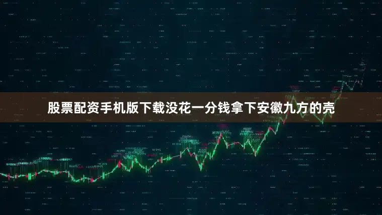 股票配资手机版下载没花一分钱拿下安徽九方的壳