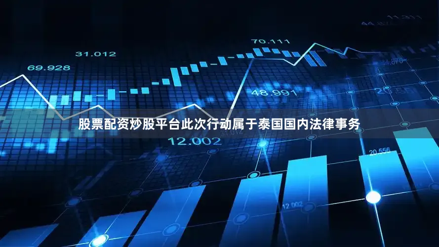 股票配资炒股平台此次行动属于泰国国内法律事务