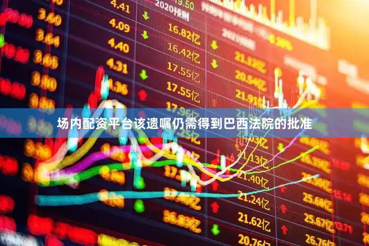 场内配资平台该遗嘱仍需得到巴西法院的批准