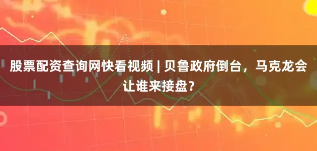 股票配资查询网快看视频 | 贝鲁政府倒台，马克龙会让谁来接盘？