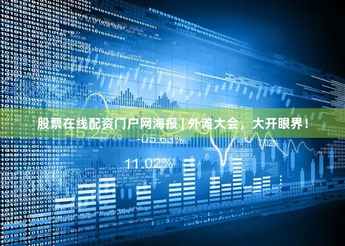 股票在线配资门户网海报 | 外滩大会，大开眼界！