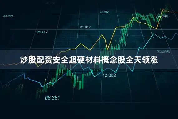 炒股配资安全超硬材料概念股全天领涨